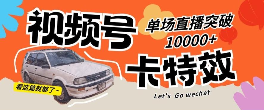 视频号技术卡特效，学会直播单场爆10000+【揭秘】-千创分享