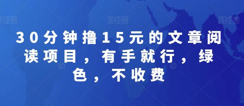 30分钟撸15元的文章阅读项目，有手就行，绿色，不收费-千创分享