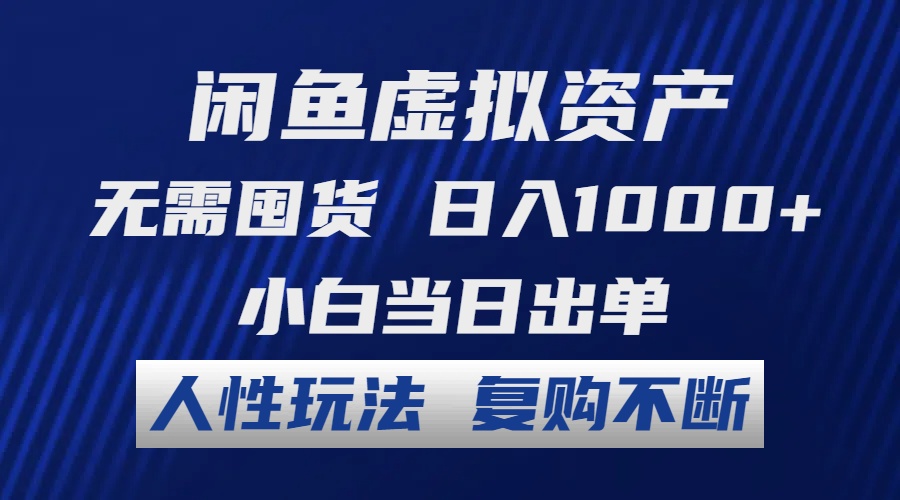 闲鱼虚拟资产 无需囤货 日入1000+ 小白当日出单 人性玩法 复购不断-千创分享