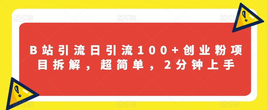 B站引流日引流100+创业粉项目拆解，超简单，2分钟上手【揭秘】-千创分享