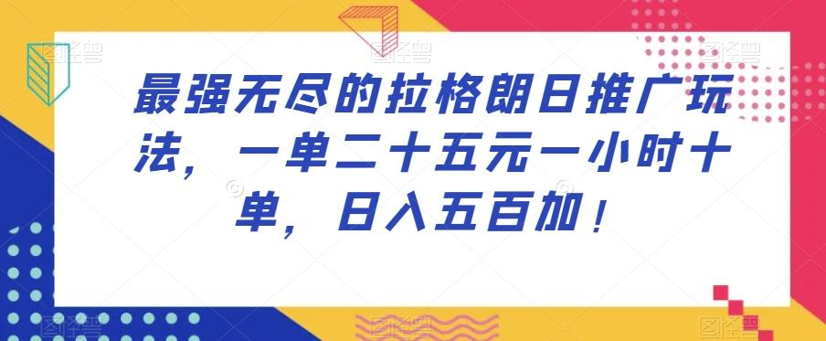 最强无尽的拉格朗日推广玩法，一单二十五元一小时十单，日入五百加！-千创分享