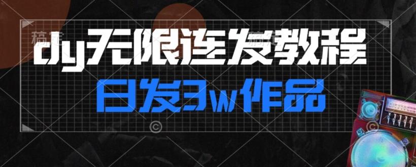 首发dy无限连发连怼来了，日发3w作品涨粉30w【仅揭秘】-千创分享