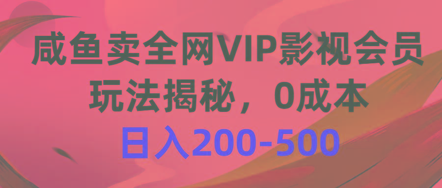 咸鱼卖全网VIP影视会员，玩法揭秘，0成本日入200-500-千创分享