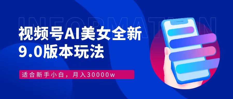 视频号AI美女，最新9.0玩法新手小白轻松上手，月入30000＋-千创分享