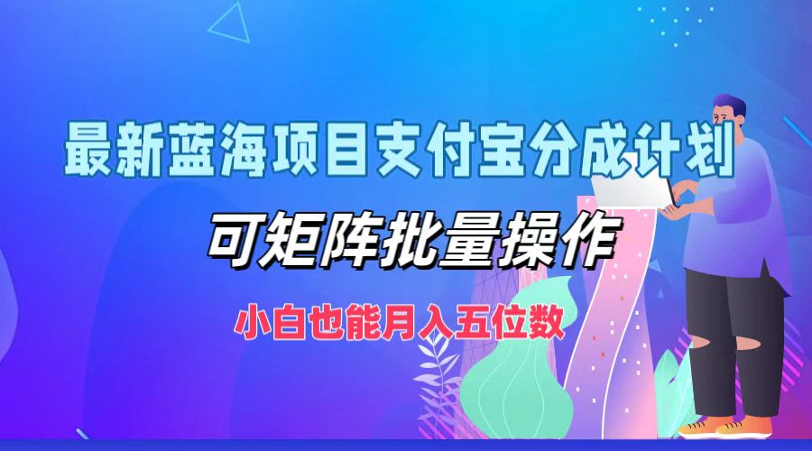 最新蓝海项目支付宝分成计划，可矩阵批量操作，小白也能月入五位数-千创分享