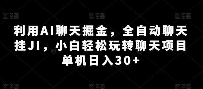 利用AI聊天掘金，全自动聊天挂JI，小白轻松玩转聊天项目 单机日入30+【揭秘】-千创分享