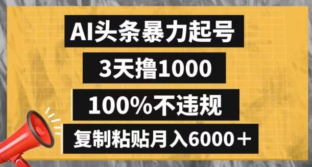 AI头条暴力起号，3天撸1000,100%不违规，复制粘贴月入6000＋【揭秘】-千创分享