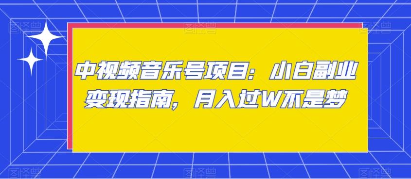 中视频音乐号项目：小白副业变现指南，月入过W不是梦【揭秘】-千创分享