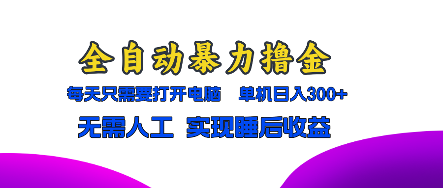 全自动暴力撸金，只需要打开电脑，单机日入300+无需人工，实现睡后收益-千创分享