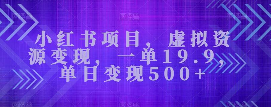 小红书项目，虚拟资源变现，一单19.9，单日变现500+-千创分享