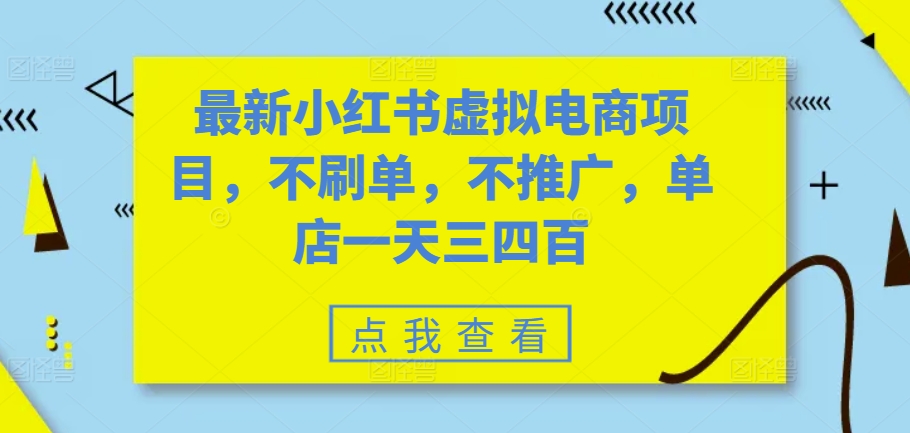 最新小红书虚拟电商项目，不刷单，不推广，单店一天三四百-千创分享