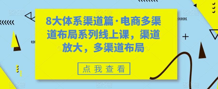 8大体系渠道篇·电商多渠道布局系列线上课，渠道放大，多渠道布局-千创分享