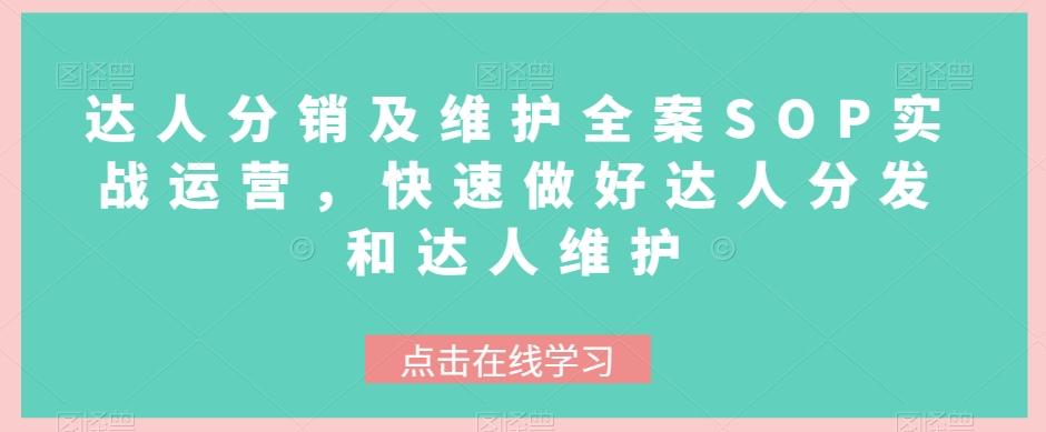 达人分销及维护全案SOP实战运营，快速做好达人分发和达人维护-千创分享