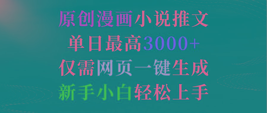 (9407期)原创漫画小说推文，单日最高3000+仅需网页一键生成 新手轻松上手-千创分享