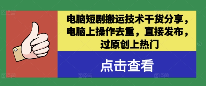 电脑短剧搬运技术干货分享，电脑上操作去重，直接发布，过原创上热门-千创分享