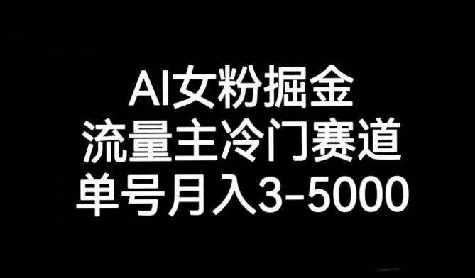 AI女粉掘金，流量主冷门赛道，单号月入3-5000【揭秘】-千创分享