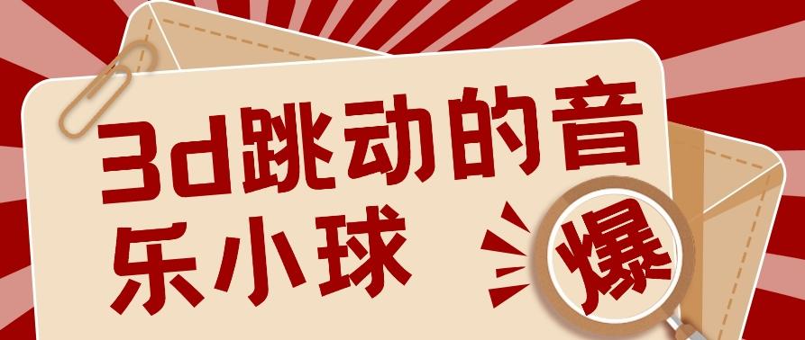 3D跳动音乐小球项目，0基础可操作，几条作品就能轻松涨粉10000+【视频教程】-千创分享