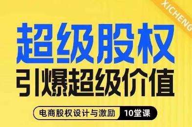 超级股权引爆超级价值，电商股权设计与激励10堂线上课-千创分享