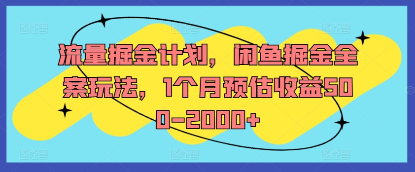 流量掘金计划，闲鱼掘金全案玩法，1个月预估收益500-2000+-千创分享