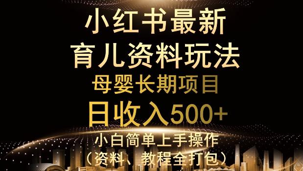 独特小红书母婴资料玩法，详细操作+变现逻辑，轻松日入500+-千创分享