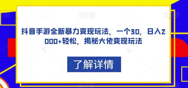 抖音手游全新暴力变现玩法，一个30，日入2000+轻松，揭秘大佬变现玩法【揭秘】-千创分享