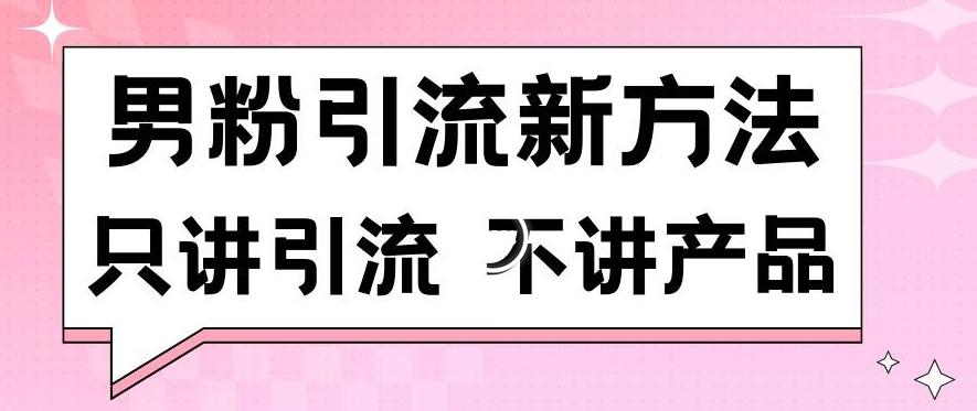 男粉引流新方法日引流100多个男粉只讲引流不讲产品不违规不封号【揭秘】-千创分享