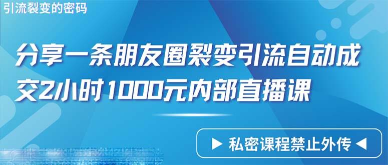 (9850期)仅靠分享一条朋友圈裂变引流自动成交2小时1000内部直播课程-千创分享