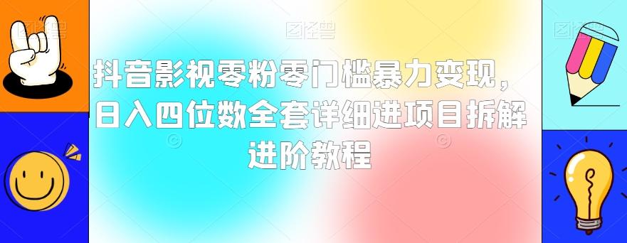 抖音影视零粉零门槛暴力变现，日入四位数全套详细进项目拆解进阶教程【揭秘】-千创分享