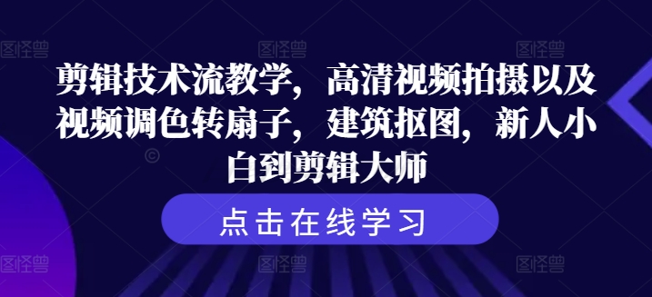 剪辑技术流教学，高清视频拍摄以及视频调色转扇子，建筑抠图，新人小白到剪辑大师-千创分享