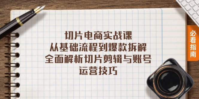 切片电商实战课：从基础流程到爆款拆解，全面解析切片剪辑与账号运营技巧-千创分享